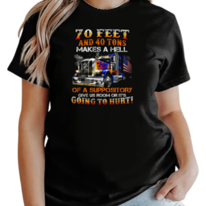 70 Feet And 40 Tons Makes A Hell Of A Suppository T-Shirt Classic Women's T-shirt