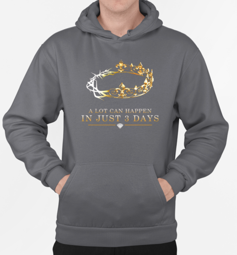 A Lot Can Happen in 3 Days T-Shirt Unisex Hoodie