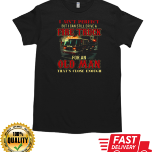 Ain't Perfect But I Can Still Drive A Fire Truck For An Old Man T-Shirt Classic Men's T-shirt