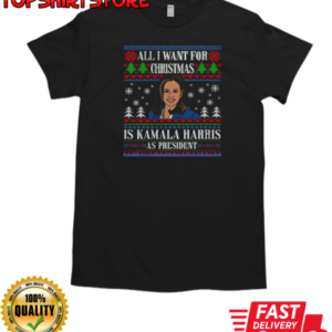 All I Want For Christmas Is Kamala Harris As President Ugly Christmas 2024 T-Shirt Classic Men's T-shirt