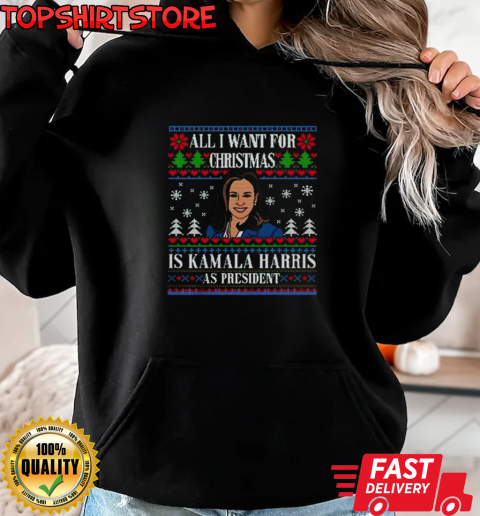 All I Want For Christmas Is Kamala Harris As President Ugly Christmas 2024 T-Shirt Unisex Hoodie