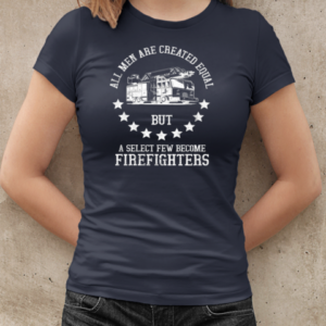 All Men Are Created Equal But A Select Few Become Firefighter T-Shirt Classic Women's T-shirt