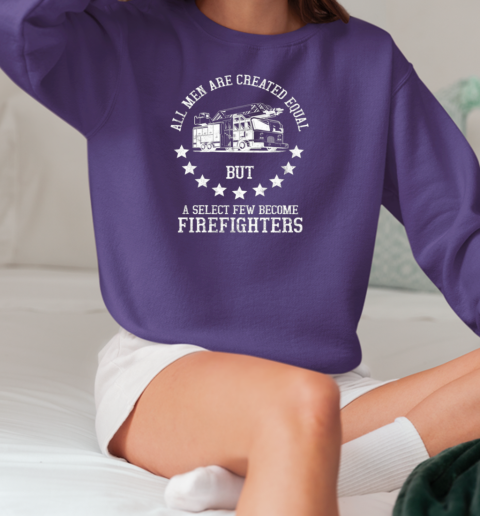 All Men Are Created Equal But A Select Few Become Firefighter T-Shirt Unisex Sweatshirt