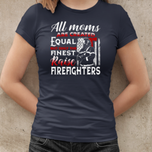 All Moms Are Created Equal But Only The Finest Raise Firefighters T-Shirt Classic Women's T-shirt