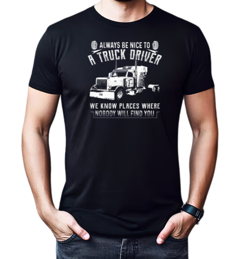 Always Be Nice To A Trucker Driver T-Shirt Classic Men's T-shirt