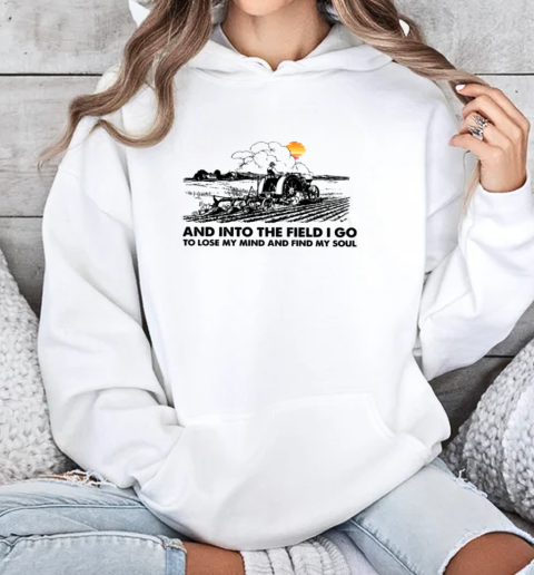 And Into The Field I Lose My Mind Farmer T-Shirt Unisex Hoodie