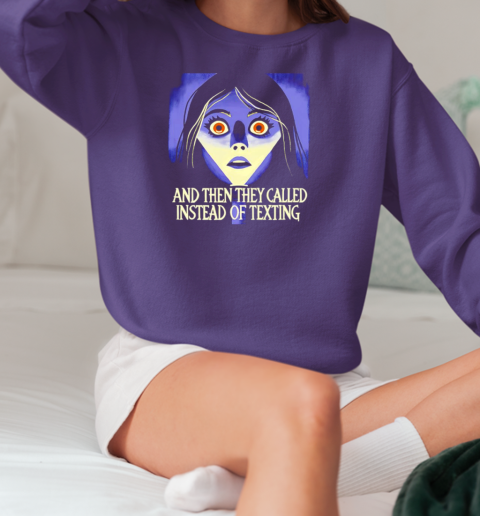 And then they called instead of texting T-Shirt Unisex Sweatshirt