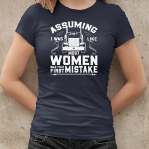 Assuming I was Like most Women Trucker T-Shirt Classic Women's T-shirt