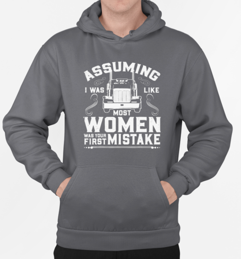 Assuming I was Like most Women Trucker T-Shirt Unisex Hoodie