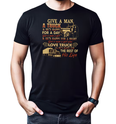 Back version  Give A Man A Truck He's Happy For A Day Give A Man A Girl Who Love Truck He's Happy For The Rest Of His Life T-Shirt Classic Men's T-shirt