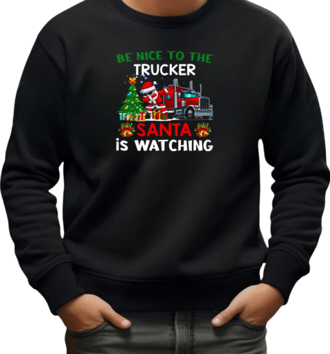 Be Nice To The Trucker Santa Is Watching T-Shirt Unisex Sweatshirt