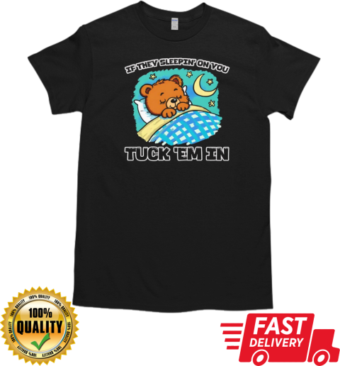 Bear if they sleepin' on you tuck 'em in T-Shirt Classic Men's T-shirt