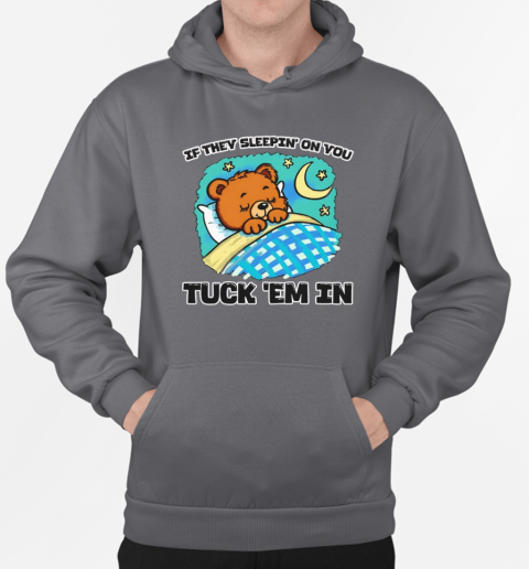 Bear if they sleepin' on you tuck 'em in T-Shirt Unisex Hoodie