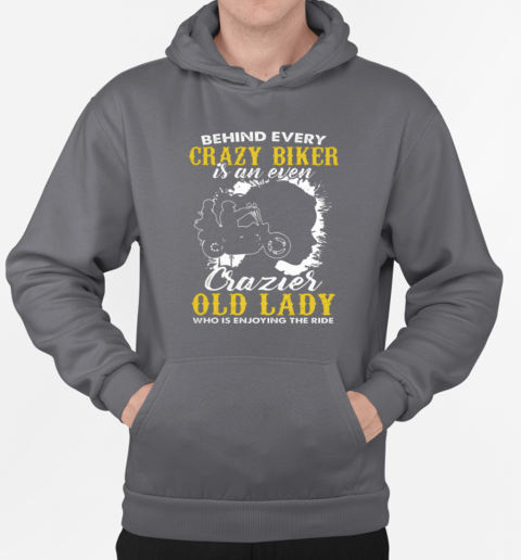 Behind Every Crazy Biker Is An Even Crazier Old Lady T-Shirt Unisex Hoodie