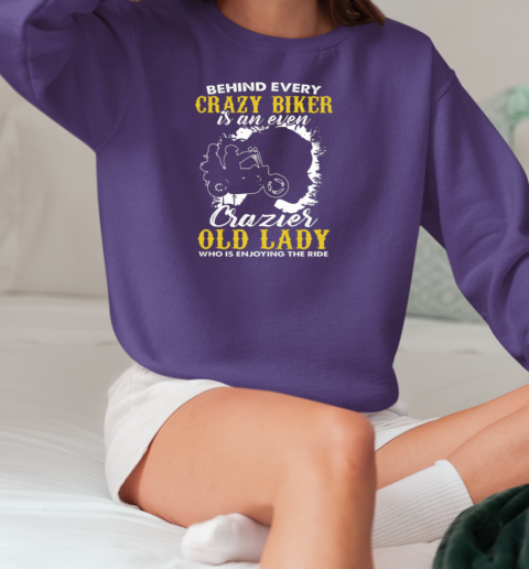 Behind Every Crazy Biker Is An Even Crazier Old Lady T-Shirt Unisex Sweatshirt