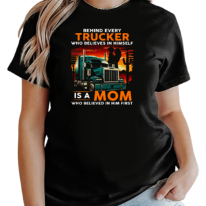 Behind Every Trucker Who Believes In Himself Is A Mom T-Shirt Classic Women's T-shirt