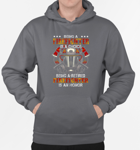 Being A Firefighter Is A Choice Being A Retired Firefighter Is An Honor T-Shirt Unisex Hoodie