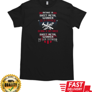 Being A Sheet Metal Worker Is A Choice Being A Retired Sheet Metal Worker Is An Honor T-Shirt Classic Men's T-shirt