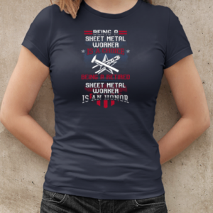 Being A Sheet Metal Worker Is A Choice Being A Retired Sheet Metal Worker Is An Honor T-Shirt Classic Women's T-shirt