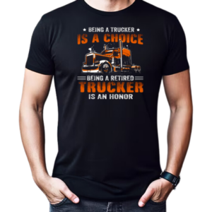 Being A Trucker Is A Choice Being A Retired Trucker Is An Honor T-Shirt Classic Men's T-shirt