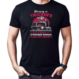 Being A Trucker's Wife To Leave And Provide For His Family T-Shirt Classic Men's T-shirt