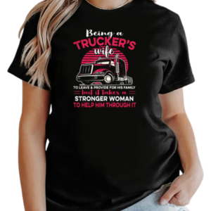 Being A Trucker's Wife To Leave And Provide For His Family T-Shirt Classic Women's T-shirt