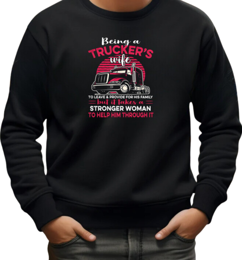 Being A Trucker's Wife To Leave And Provide For His Family T-Shirt Unisex Sweatshirt