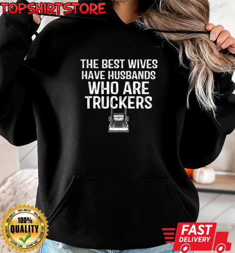 Best Wives Have Husbands Who Are Truckers T-Shirt Unisex Hoodie