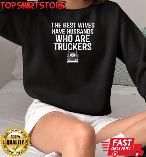 Best Wives Have Husbands Who Are Truckers T-Shirt Unisex Sweatshirt