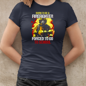 Born To Be A Firefighter Forced To Go To School T-Shirt Classic Women's T-shirt