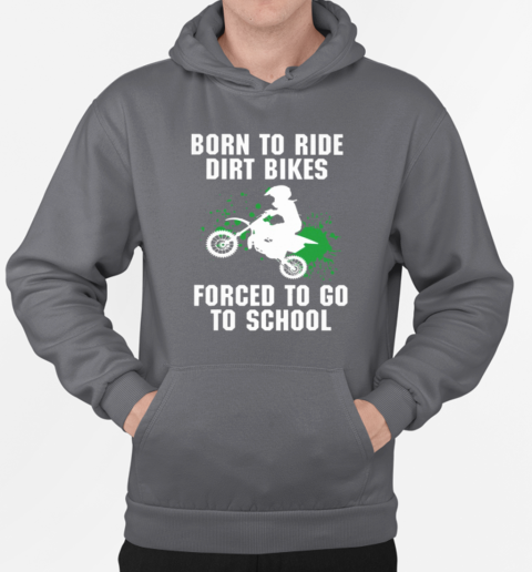 Born To Ride Dirt Bikes Forced To Go To School T-Shirt Unisex Hoodie