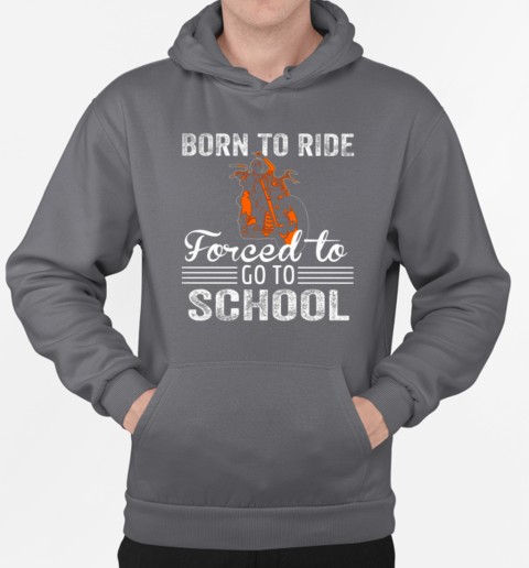 Born To Ride Forced To Go To School T-Shirt Unisex Hoodie