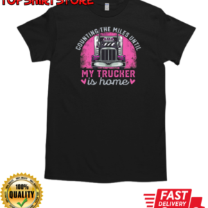 Counting The Miles Until My Trucker Is Home T-Shirt Classic Men's T-shirt