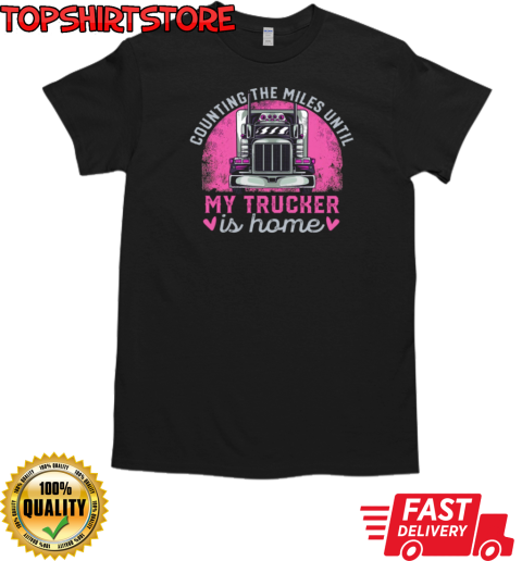 Counting The Miles Until My Trucker Is Home T-Shirt Classic Men's T-shirt