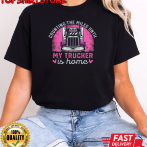 Counting The Miles Until My Trucker Is Home T-Shirt Classic Women's T-shirt