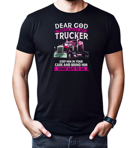 Dear God Watch Over My Trucker T-Shirt Classic Men's T-shirt