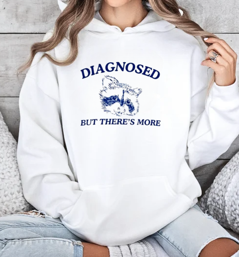 Diagnosed But There's More Raccoon Meme T-Shirt Unisex Hoodie