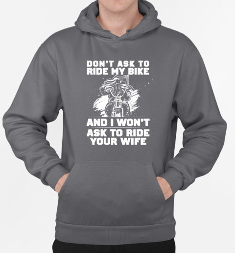 Don't Ask To Ride My Bike And I Won't Ask To Ride Your Wife T-Shirt Unisex Hoodie