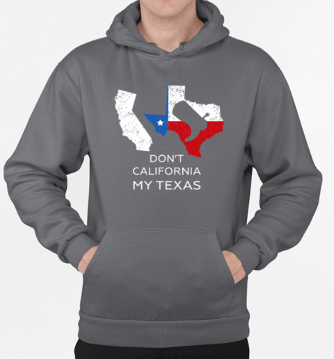 Don't California My Texas T-Shirt Unisex Hoodie