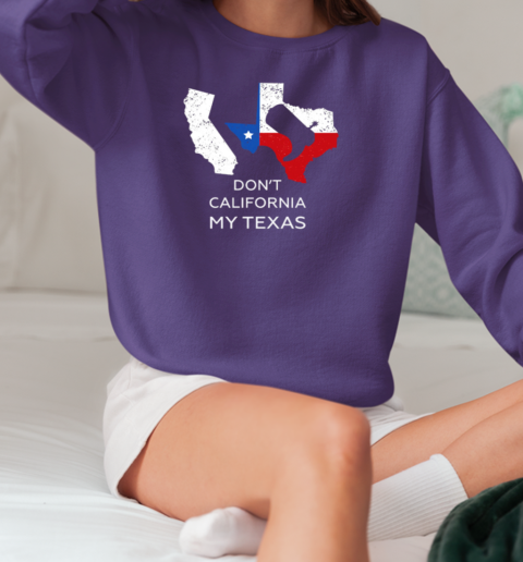 Don't California My Texas T-Shirt Unisex Sweatshirt