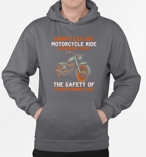 Don't Let My Motorcycle Ride Interfere With The Safety Of Your Phone Call T-Shirt Unisex Hoodie