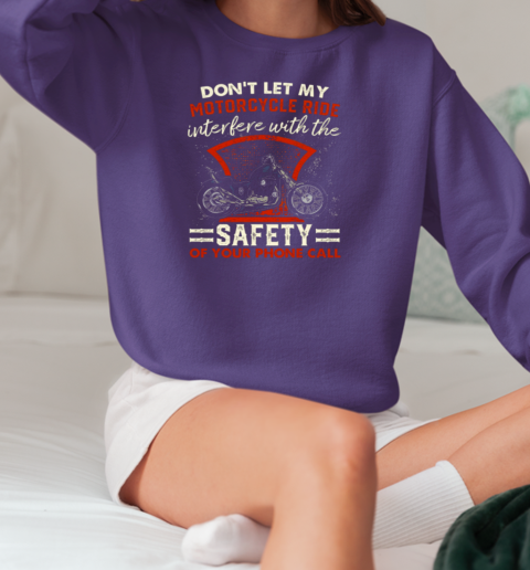 Don't Let My Motorcycle Ride Interfere With The Safety Of Your Phone T-Shirt Unisex Sweatshirt