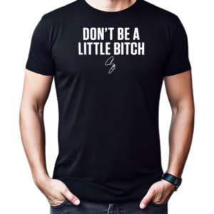 Don't be a little bitch T-Shirt Classic Men's T-shirt