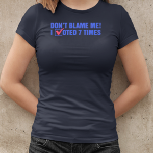 Don't blame me I voted 7 times T-Shirt Classic Women's T-shirt