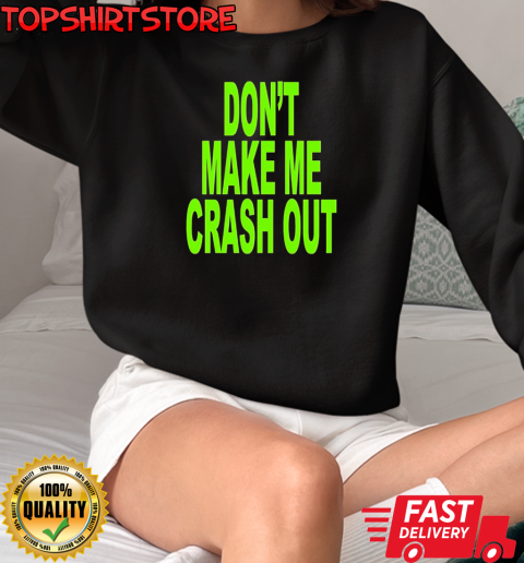 Don't make me crash out T-Shirt Unisex Sweatshirt