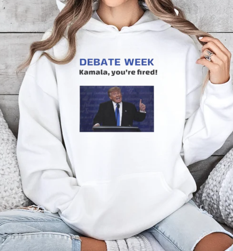 Donald Trump debate week Kamala you're fired T-Shirt Unisex Hoodie