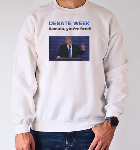 Donald Trump debate week Kamala you're fired T-Shirt Unisex Sweatshirt