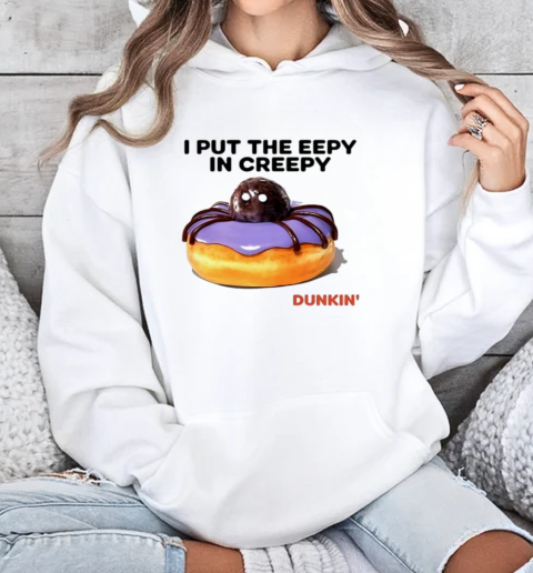 Dunkin I put the eepy in creepy meme T-Shirt Unisex Hoodie