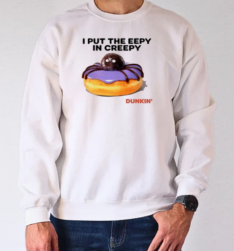 Dunkin I put the eepy in creepy meme T-Shirt Unisex Sweatshirt