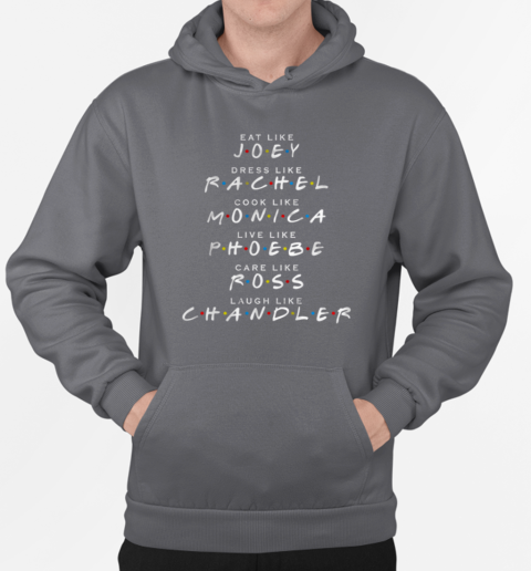 Eat Like Joey. Dress Like Rachel. Cook Like Monica T-Shirt Unisex Hoodie